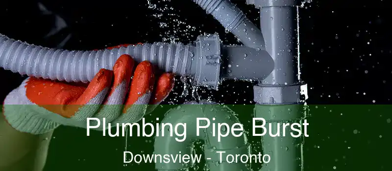 Plumbing Pipe Burst Downsview - Toronto